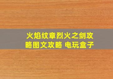 火焰纹章烈火之剑攻略图文攻略 电玩盒子